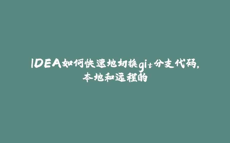 IDEA如何快速地切换git分支代码，本地和远程的 - 拾光赋-拾光赋