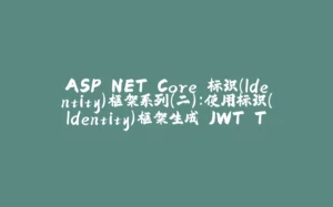 ASP.NET Core 标识（Identity）框架系列（二）：使用标识（Identity）框架生成 JWT Token-拾光赋