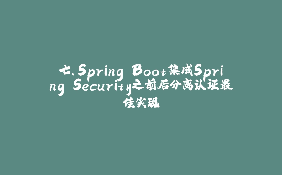 七、Spring Boot集成Spring Security之前后分离认证最佳实现 - 拾光赋-拾光赋