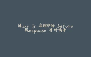 Nuxt.js 应用中的 beforeResponse 事件钩子-拾光赋