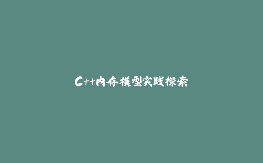 C++内存模型实践探索 - 拾光赋-拾光赋
