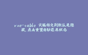 vxe-table 实现指定列默认是隐藏，点击重置自动还原状态-拾光赋