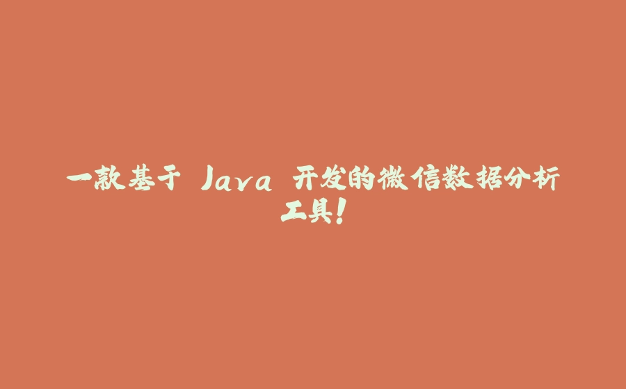 一款基于 Java 开发的微信数据分析工具！ - 拾光赋-拾光赋