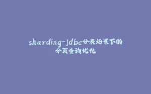 sharding-jdbc分表场景下的分页查询优化-拾光赋