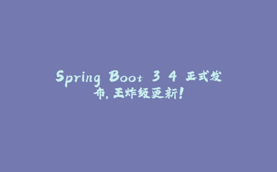 Spring Boot 3.4 正式发布，王炸级更新！ - 拾光赋-拾光赋