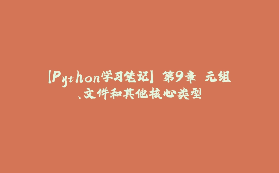 【Python学习笔记】 第9章 元组、文件和其他核心类型 - 拾光赋-拾光赋