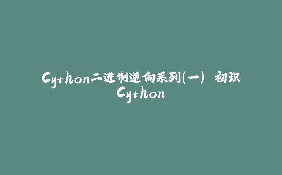 Cython二进制逆向系列（一） 初识Cython - 拾光赋-拾光赋