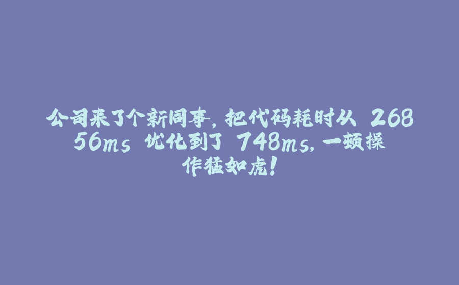 公司来了个新同事，把代码耗时从 26856ms 优化到了 748ms，一顿操作猛如虎！ - 拾光赋-拾光赋