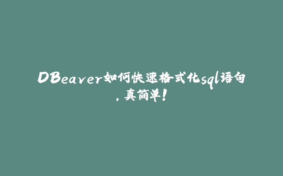 DBeaver如何快速格式化sql语句，真简单！ - 拾光赋-拾光赋