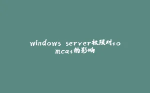 windows server权限对tomcat的影响-拾光赋