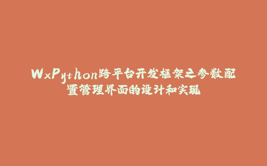 WxPython跨平台开发框架之参数配置管理界面的设计和实现 - 拾光赋-拾光赋