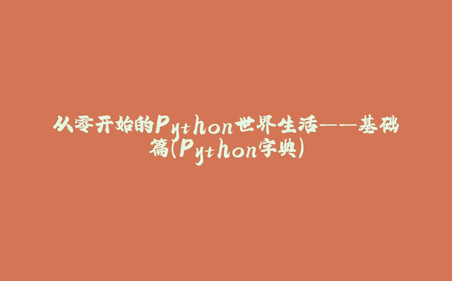 从零开始的Python世界生活——基础篇（Python字典） - 拾光赋-拾光赋