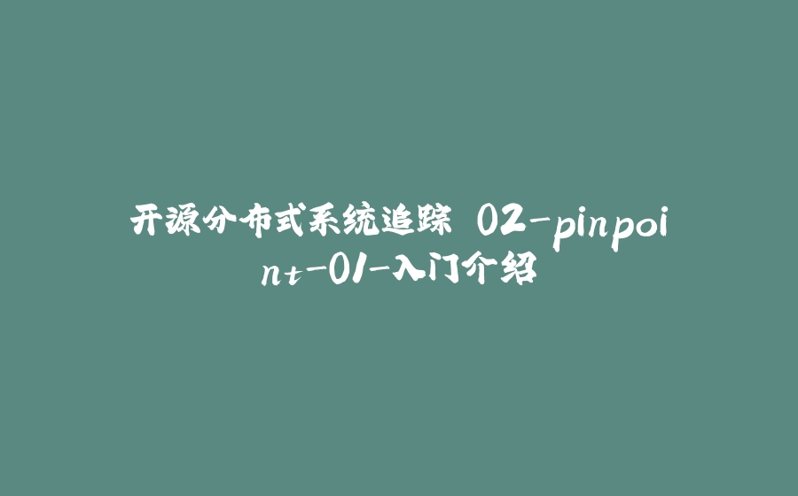 开源分布式系统追踪 02-pinpoint-01-入门介绍 - 拾光赋-拾光赋