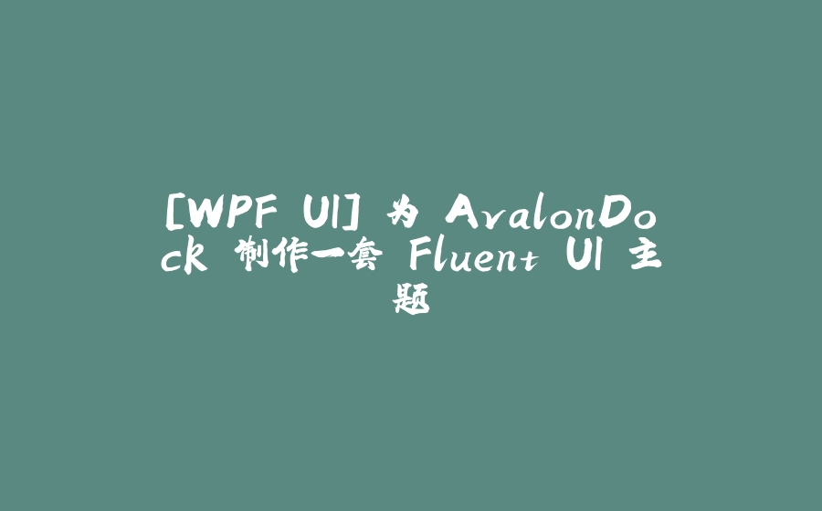 [WPF UI] 为 AvalonDock 制作一套 Fluent UI 主题 - 拾光赋
