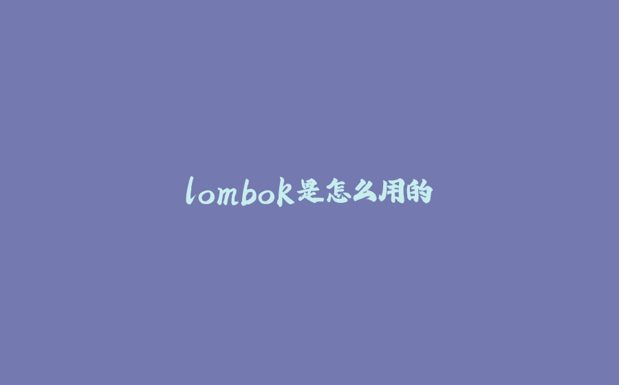 lombok是怎么用的 - 拾光赋-拾光赋
