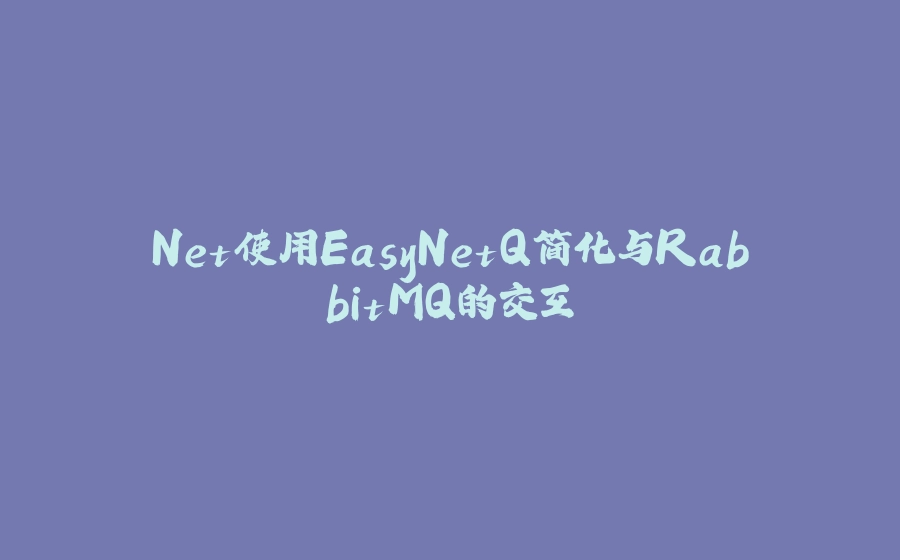 Net使用EasyNetQ简化与RabbitMQ的交互 - 拾光赋-拾光赋