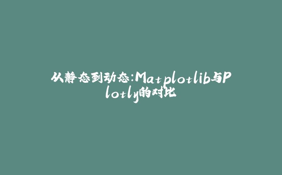 从静态到动态：Matplotlib与Plotly的对比 - 拾光赋-拾光赋
