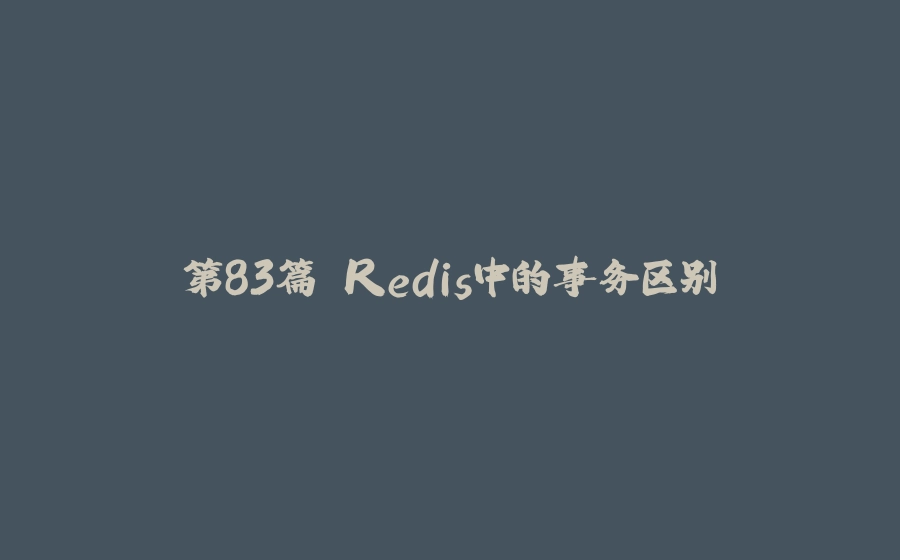 第83篇 Redis中的事务区别 - 拾光赋-拾光赋