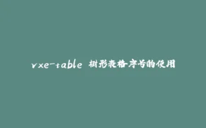 vxe-table 树形表格序号的使用-拾光赋