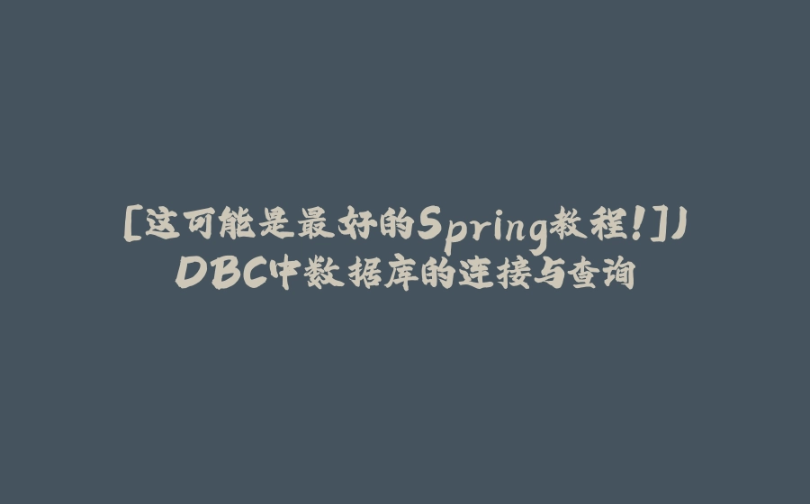[这可能是最好的Spring教程！]JDBC中数据库的连接与查询 - 拾光赋-拾光赋