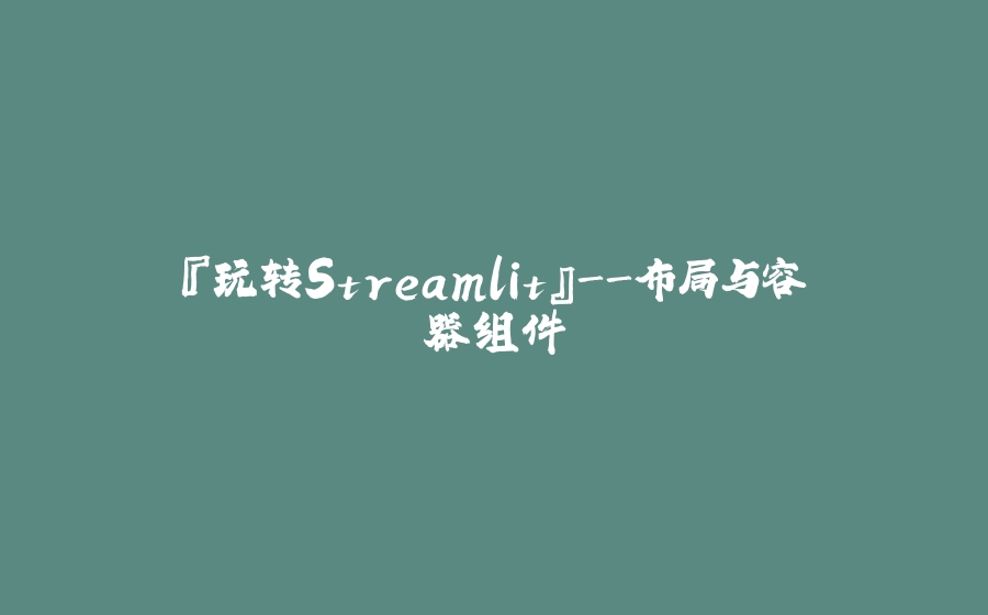 『玩转Streamlit』-布局与容器组件 - 拾光赋-拾光赋
