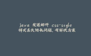 java 发送邮件 css-style 样式丢失错乱问题,有解决方案-拾光赋