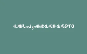 使用Roslyn的源生成器生成DTO-拾光赋