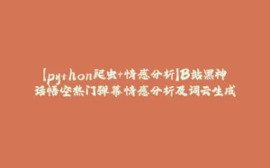 【python爬虫+情感分析】B站黑神话悟空热门弹幕情感分析及词云生成-拾光赋