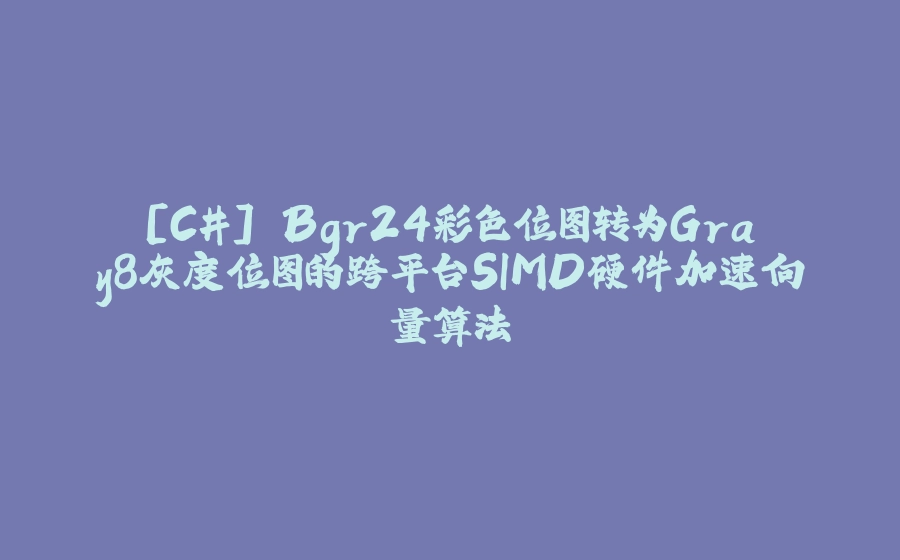 [C#] Bgr24彩色位图转为Gray8灰度位图的跨平台SIMD硬件加速向量算法 - 拾光赋-拾光赋