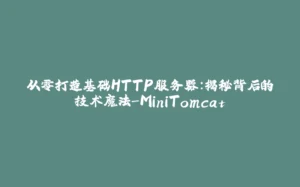 从零打造基础HTTP服务器:揭秘背后的技术魔法-MiniTomcat-拾光赋