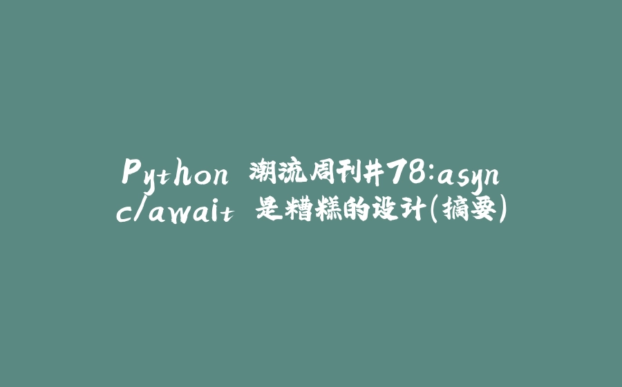 Python 潮流周刊#78：async/await 是糟糕的设计（摘要） - 拾光赋-拾光赋
