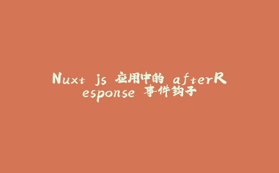 Nuxt.js 应用中的 afterResponse 事件钩子 - 拾光赋-拾光赋
