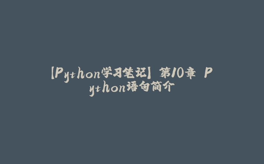 【Python学习笔记】 第10章 Python语句简介 - 拾光赋-拾光赋