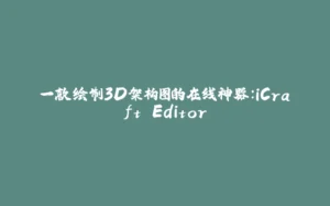 一款绘制3D架构图的在线神器:iCraft Editor-拾光赋