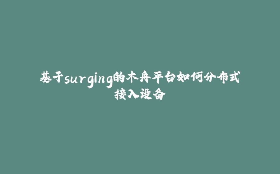 基于surging的木舟平台如何分布式接入设备 - 拾光赋-拾光赋