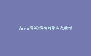 Java面试：面相对象三大特性-拾光赋