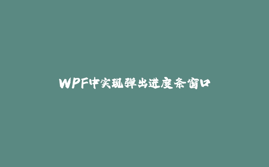 WPF中实现弹出进度条窗口 - 拾光赋-拾光赋