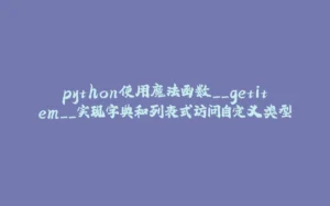 python使用魔法函数__getitem__实现字典和列表式访问自定义类型-拾光赋