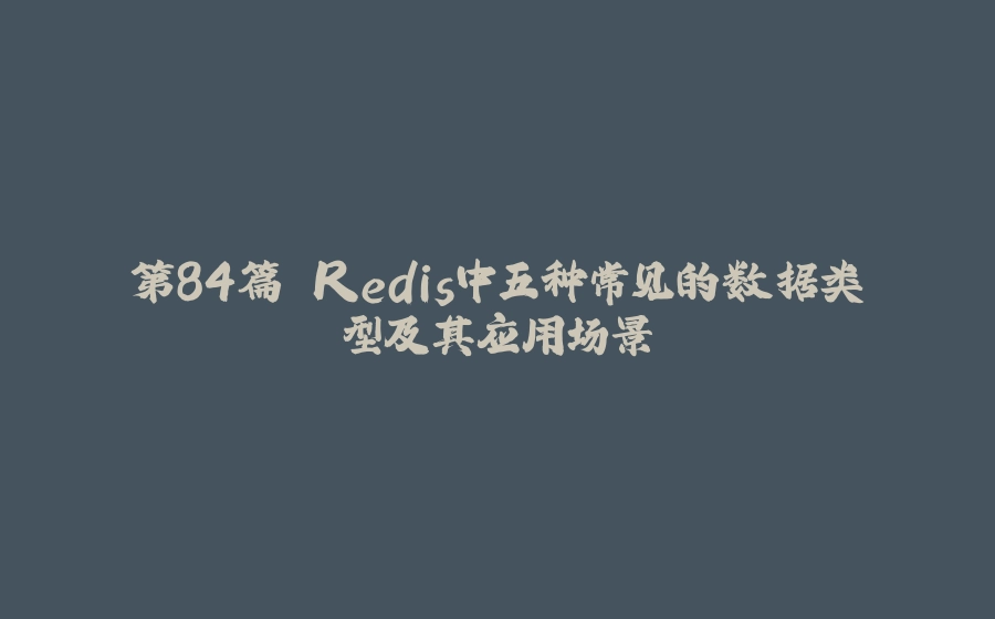 第84篇 Redis中五种常见的数据类型及其应用场景 - 拾光赋-拾光赋