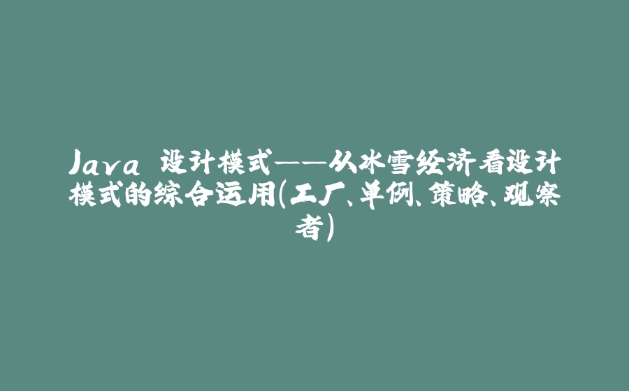Java 设计模式——从冰雪经济看设计模式的综合运用（工厂、单例、策略、观察者） - 拾光赋-拾光赋