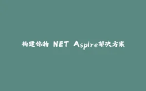 构建你的.NET Aspire解决方案-拾光赋