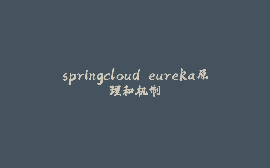 springcloud eureka原理和机制 - 拾光赋-拾光赋