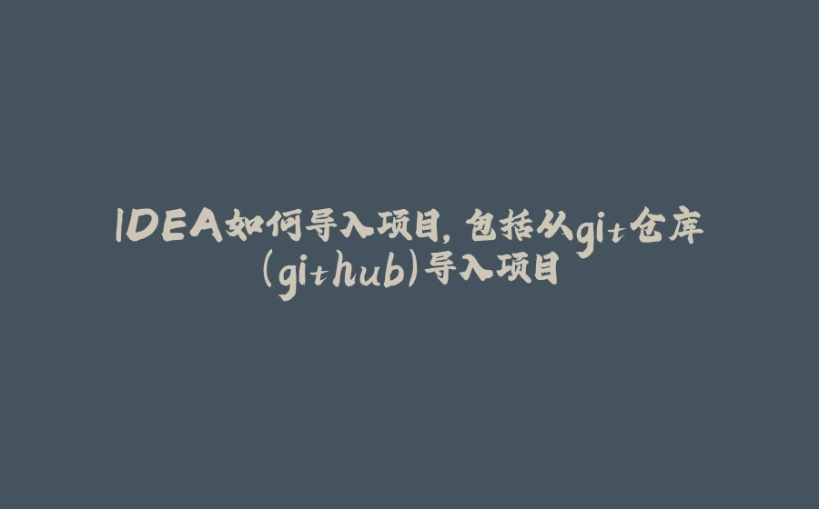 IDEA如何导入项目，包括从git仓库（github）导入项目 - 拾光赋-拾光赋