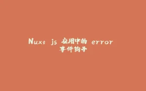 Nuxt.js 应用中的 error 事件钩子-拾光赋