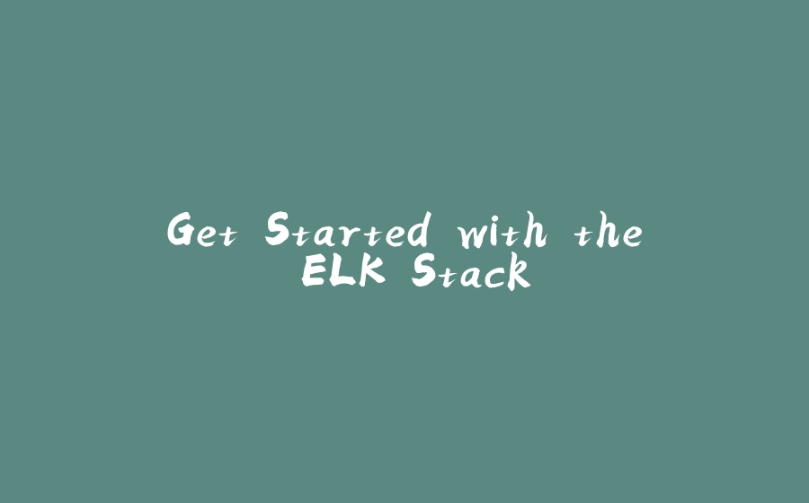 Get Started with the ELK Stack - 拾光赋-拾光赋