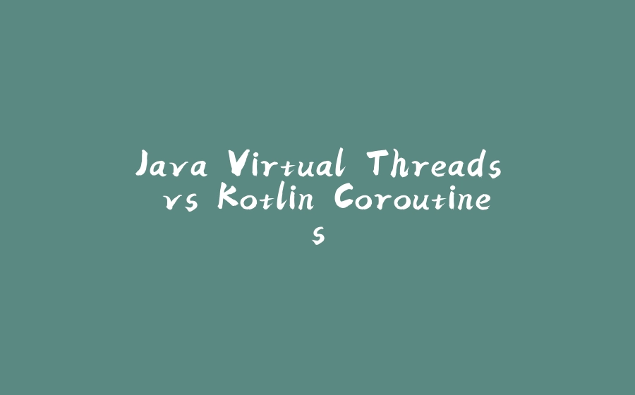 Java Virtual Threads vs Kotlin Coroutines - 拾光赋-拾光赋