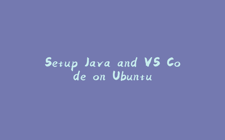 Setup Java and VS Code on Ubuntu - 拾光赋-拾光赋