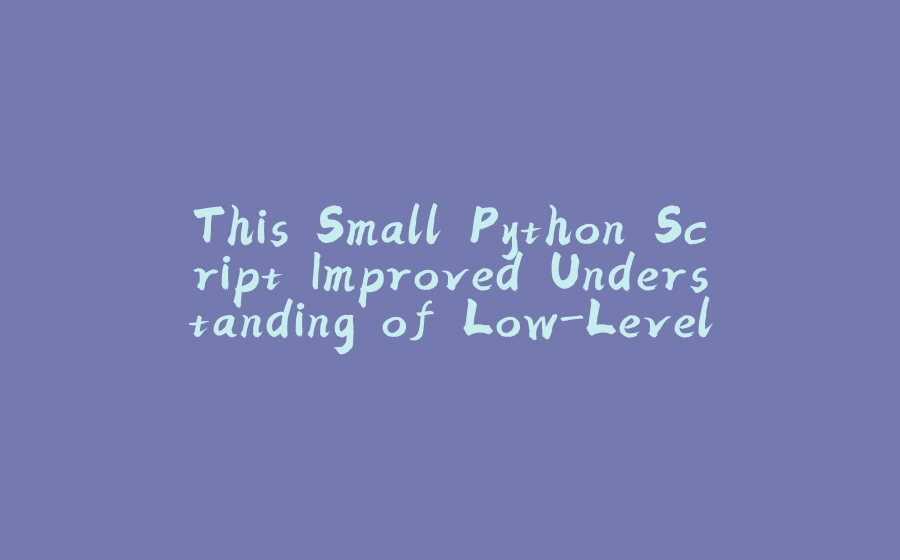 This Small Python Script Improved Understanding of Low-Level Programming - 拾光赋-拾光赋