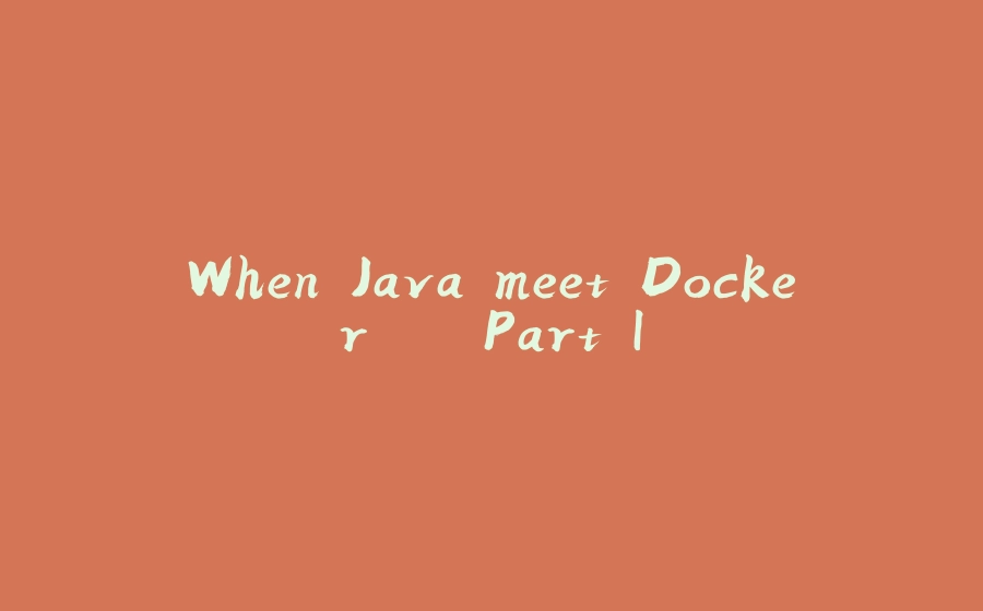 When Java meet Docker... Part I - 拾光赋-拾光赋