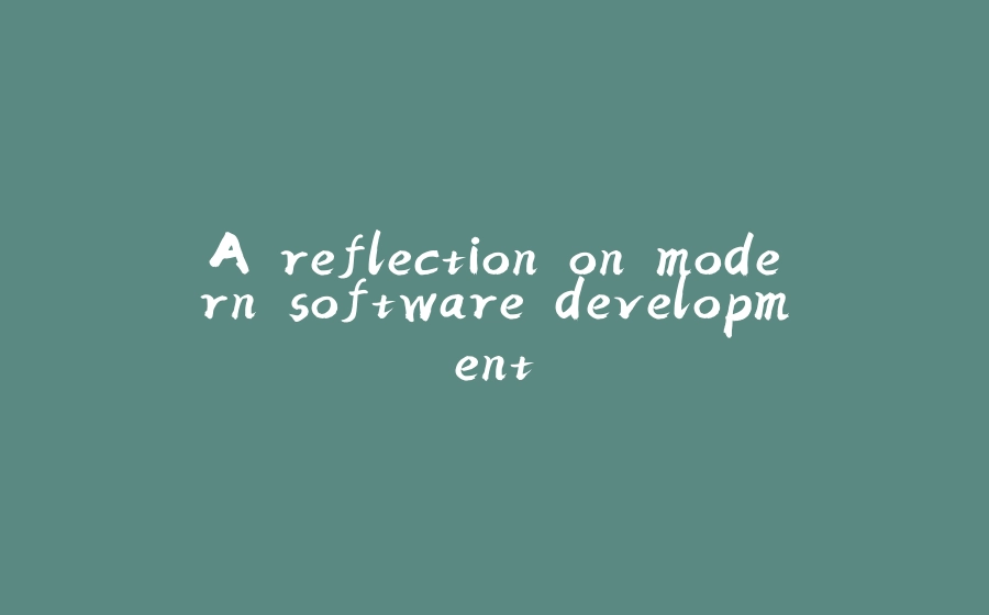 A reflection on modern software development - 拾光赋-拾光赋